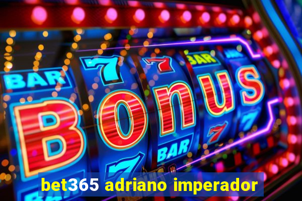 bet365 adriano imperador